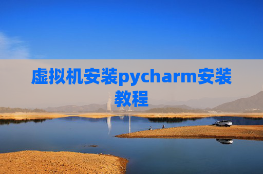 虚拟机安装pycharm安装教程