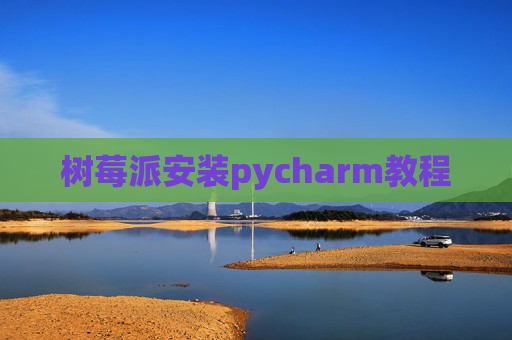 树莓派安装pycharm教程